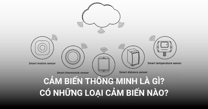 Cảm biến thông minh là gì? Có những loại cảm biến nào?