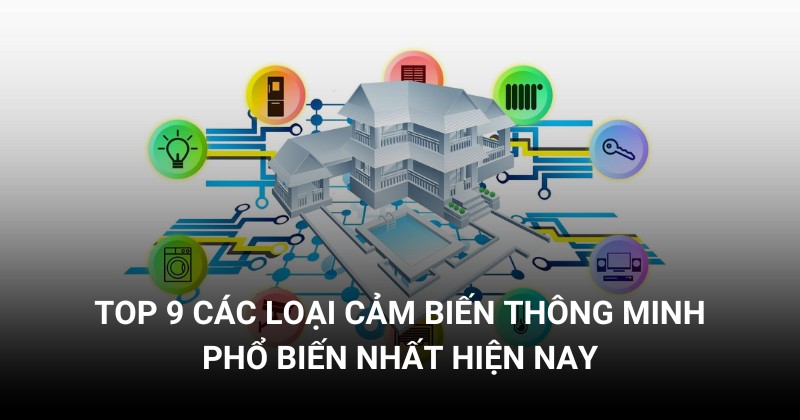 Top 9 các loại cảm biến thông minh phổ biến nhất